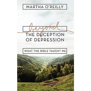 Beyond the Deception of Depression by Martha OReilly