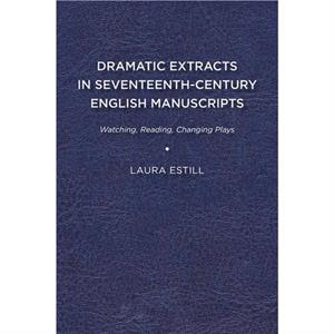 Dramatic Extracts in SeventeenthCentury English Manuscripts by Laura Estill