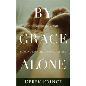 By Grace Alone by Derek Prince