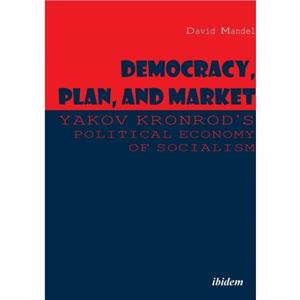 Democracy Plan and Market Yakov Kronrods Political Economy of Socialism by Yakov Kronrod