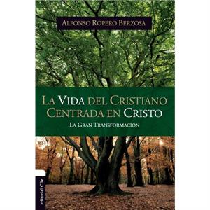 La Vida del Cristiano Centrada En Cristo by Alfonso Ropero