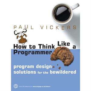 How to Think Like a Programmer by Paul Northumbria University Vickers