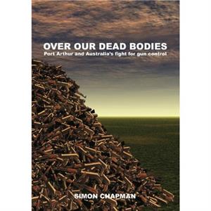 Over Our Dead Bodies by Simon Chapman