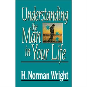 Understanding the Man in Your Life by H. Norman Wright