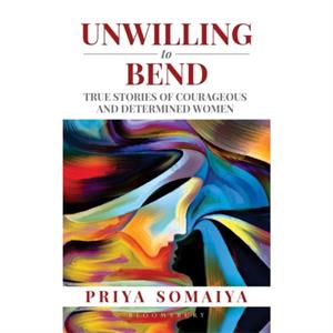 Unwilling to Bend by Priya Somaiya