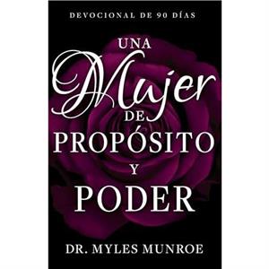 Una Mujer de Proposito Y Poder by Munroe Myles Munroe