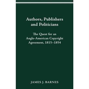 Authors Publishers and Politicians by James J Barnes