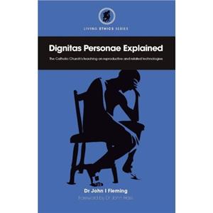 Dignitas Personae Explained by John I Fleming