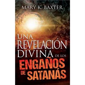 Una Revelacion Divina de Los Enganos de Satanas Spanish Language Edition Divine Revelation of Satans Deceptions Spanish by Baxter Mary K. Baxter