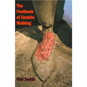 The Footbook of Zombie Walking by Phil Smith