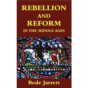 Rebellion and Reform in the Middle Ages by Bede Jarrett