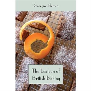 The Lexicon of British Baking by Georgina C Brown