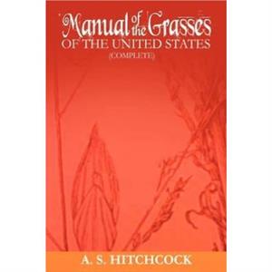 Manual of the Grasses of the United States Complete by A S Hitchcock