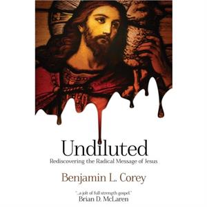 Undiluted by Benjamin L Corey