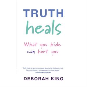 Truth Heals by King & Deborah & Ph.D.