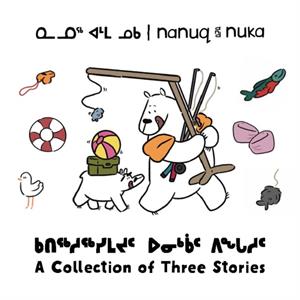 Nanuq and Nuka A Collection of Three Stories by Ali Hinch