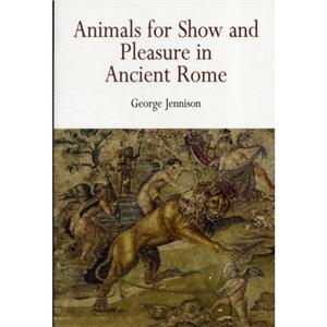 Animals for Show and Pleasure in Ancient Rome by George Jennison