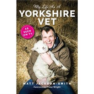 My Life As A Yorkshire Vet by Matt JacksonSmith