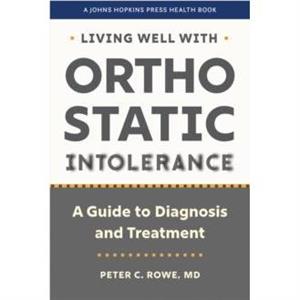 Living Well with Orthostatic Intolerance by Peter C. Rowe