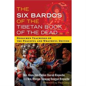 The Six Bardos of the Tibetan Book of the Dead by Ven. Khenpo Tsewang Dongyal Rinpoche