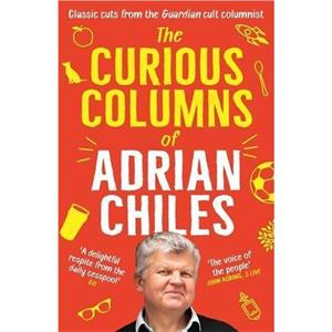 The Curious Columns of Adrian Chiles by Adrian Chiles