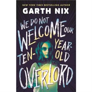 We Do Not Welcome Our TenYearOld Overlord by Garth Nix