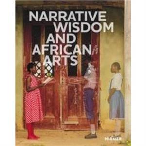 Narrative Wisdom and African Arts by Kathryn Curnow