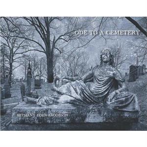 Bethany Eden Jacobson Ode to a Cemetery by Cole Swensen