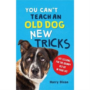 You Cant Teach an Old Dog New Tricks by Harry Dixon