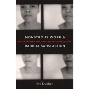 Monstrous Work and Radical Satisfaction by Eve Dunbar