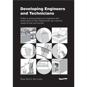 Developing Engineers and Technicians Notes on giving guidance to engineers and technicians on how infrastructure can meet the needs of men and women by Brian Reed