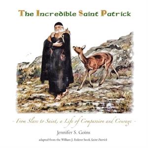 The Incredible Saint Patrick by Jennifer S Goins