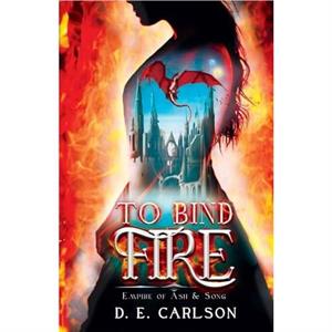 To Bind Fire by D E Carlson