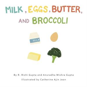 Milk Eggs Butter and Broccoli by Anuradha Mishra Gupta