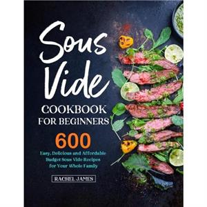 Sous Vide Cookbook for Beginners by Rachel James