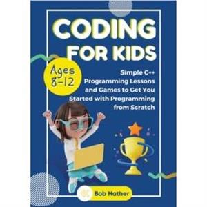 Coding for Kids Ages 812 by Bob Mather