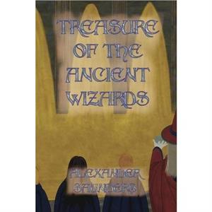 Treasure of the Ancient Wizards by Alexander Saunders