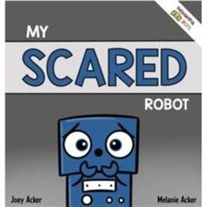 My Scared Robot by Melanie Acker