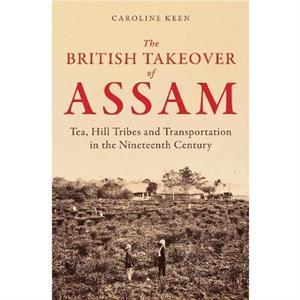 The British Takeover of Assam by Caroline Keen