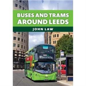 Buses and Trams Around Leeds by John Law