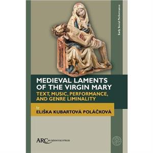 Medieval Laments of the Virgin Mary by Polackova & Eliska Kubartova Masaryk University & Brno