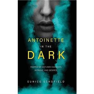 Antoinette in the Dark by Eunice Schofield