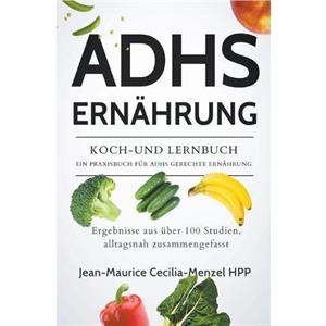 Adhs Ernahrung  KochUnd Lernbuch  Ein Praxisbuch Fur Adhs Gerechte Ernahrung by JeanMaurice CeciliaMenzel