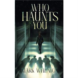 Who Haunts You by Mark Wheaton