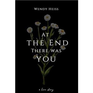 At the end there was you by Wendy Heiss