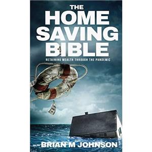 The Home Saving Bible  Retaining Wealth Through the Pandemic by Brian Johnson