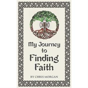 My Journey to Finding Faith by Chris Morgan