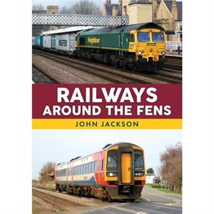 Railways Around the Fens by John Jackson