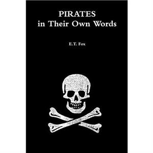 Pirates in Their Own Words by E. T. Fox