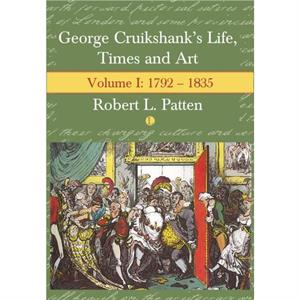 George Cruikshanks Life Times and Art by Robert L. Patten